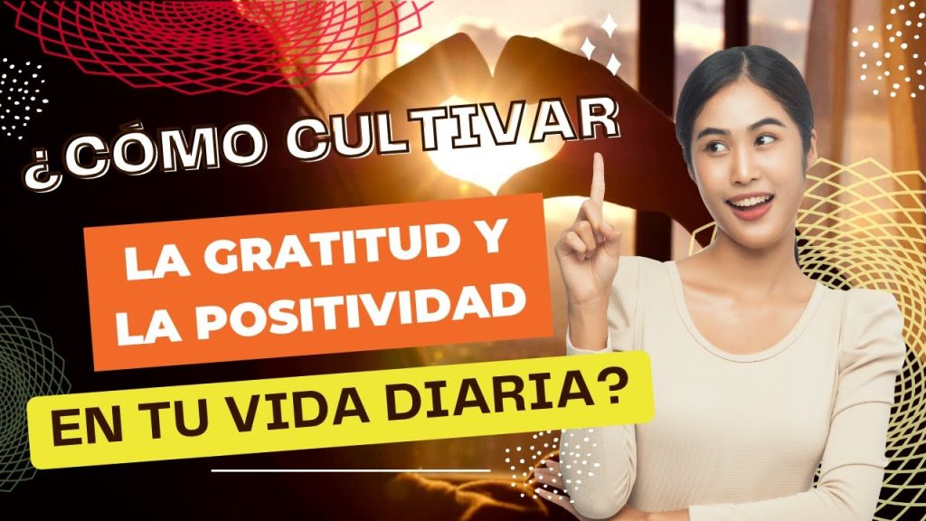Descubre cómo cultivar la gratitud en tu vida diaria: 7 consejos ...
