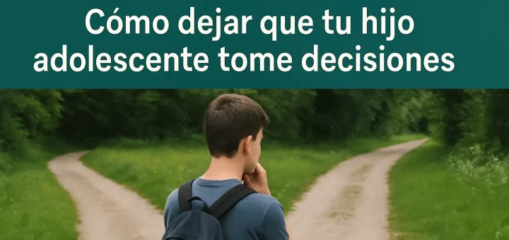 Fomentando la autonomía: Cómo dejar que tu hijo adolescente tome decisiones