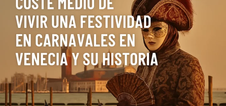 coste medio de vivir una festividad en Carnavales en Venecia y su historia