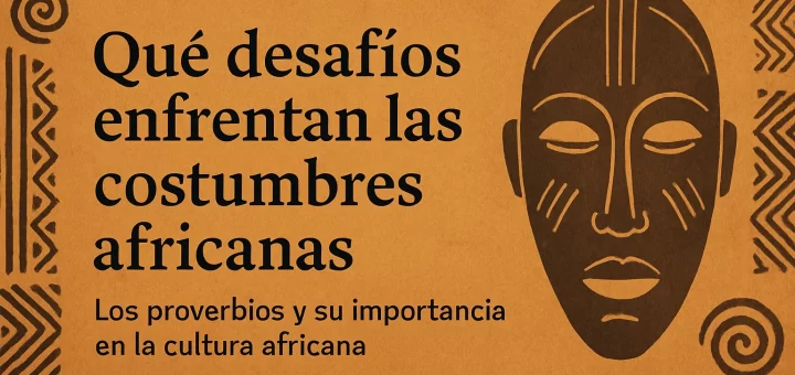 qué desafíos enfrentan las costumbres africanas Los proverbios y su importancia en la cultura africana