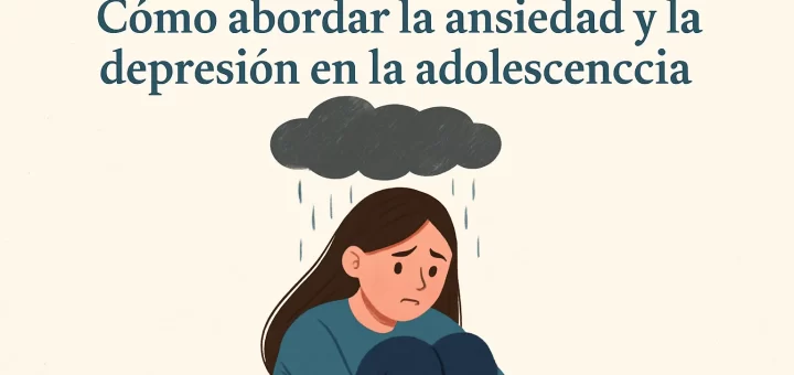 Cómo abordar la ansiedad y la depresión en la adolescencia