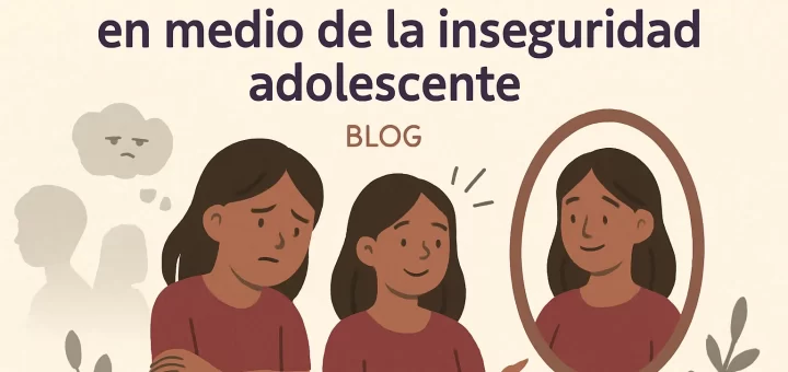 Fomentando la autoestima en medio de la inseguridad adolescente