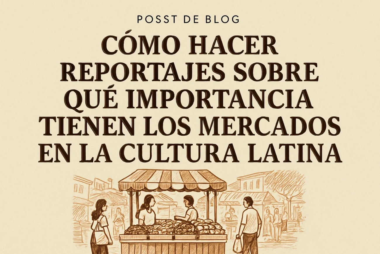 cómo hacer reportajes sobre Qué importancia tienen los mercados en la cultura latina