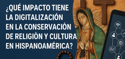 qué impacto tiene la digitalización en la conservación de Religión y cultura en Hispanoamérica